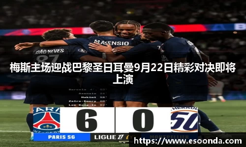 梅斯主场迎战巴黎圣日耳曼9月22日精彩对决即将上演